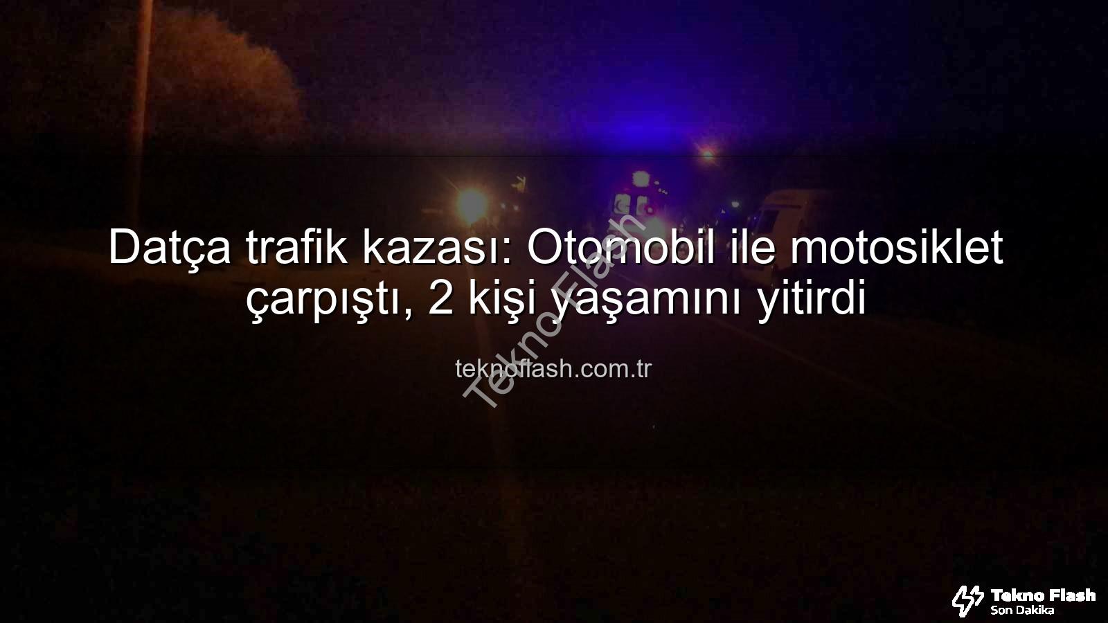 Datça trafik kazası - Datça trafik kazası: Otomobil ile motosiklet çarpıştı, 2 kişi yaşamını yitirdi