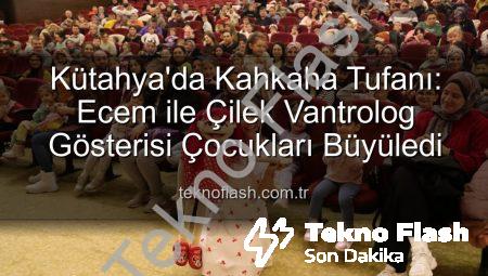 Kütahya’da Kahkaha Tufanı: Ecem ile Çilek Vantrolog Gösterisi Çocukları Büyüledi