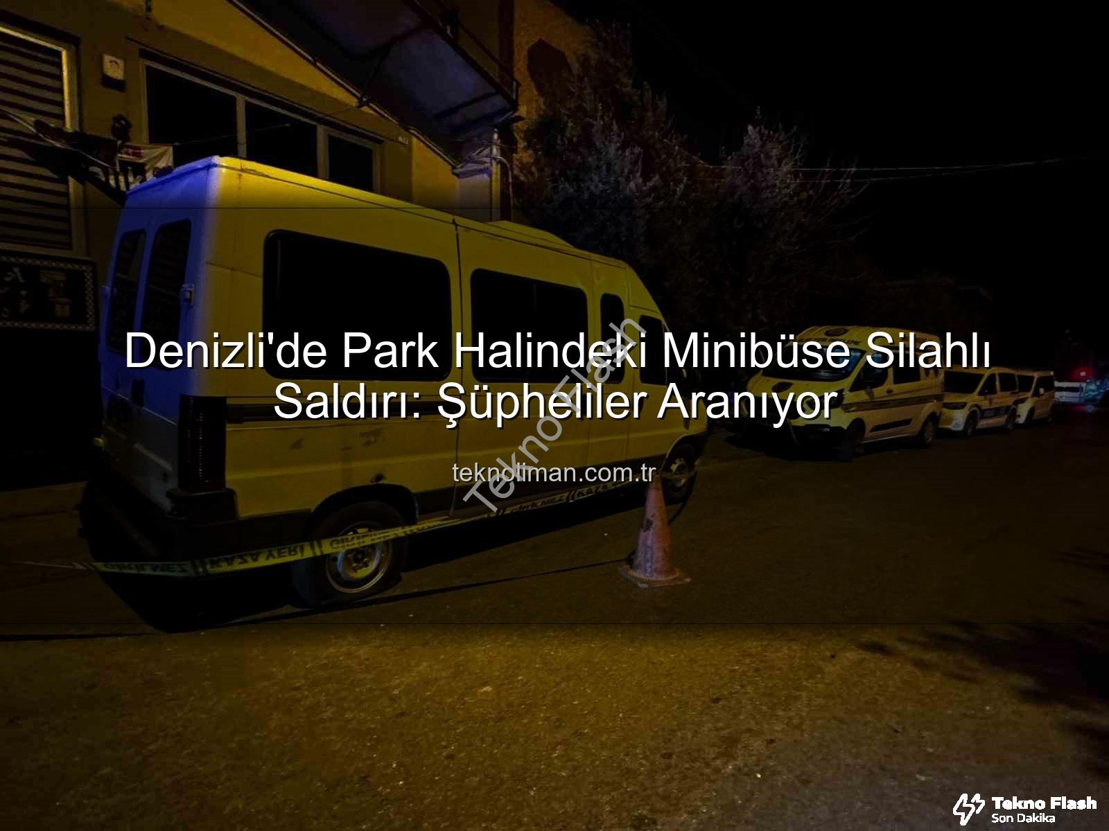 minibüs kurşunlandı - Denizli'de Park Halindeki Minibüse Silahlı Saldırı: Şüpheliler Kayıplara Karıştı!