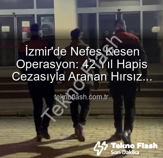 izmir'de hırsız - İzmir'de Nefes Kesen Operasyon: 42 Yıl Hapis Cezasıyla Aranan Hırsız Yakalandı!