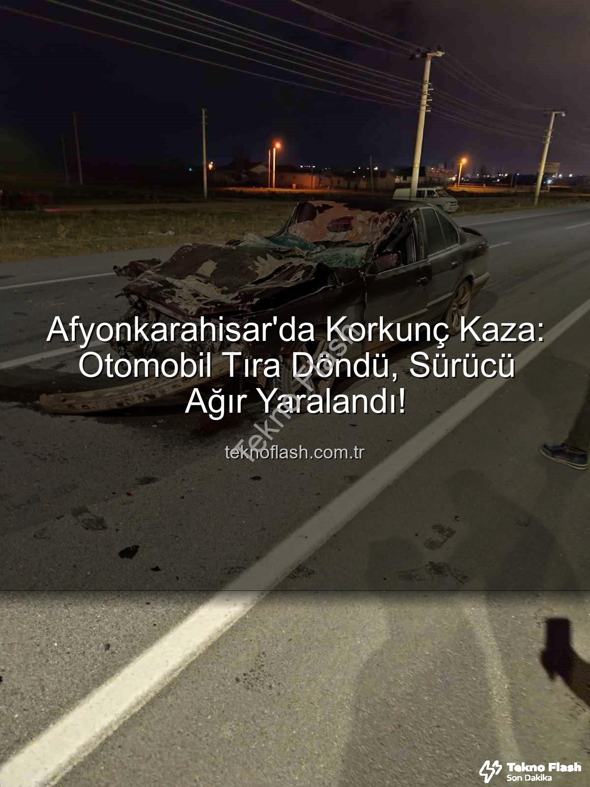 Afyonkarahisar trafik kazası - Afyonkarahisar'da Korkunç Kaza: Otomobil Tıra Döndü, Sürücü Ağır Yaralandı!