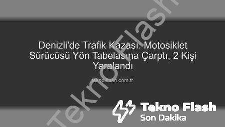 Denizli’de Korkunç Kaza: Motosiklet Sürücüsü Direksiyon Hakimiyetini Kaybetti, Yön Tabelasına Çarptı: 2 Yaralı