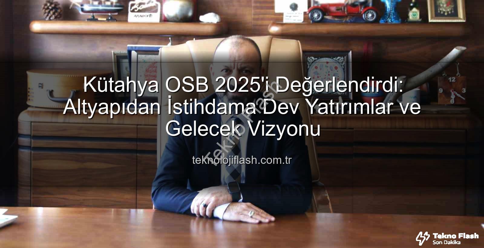 Kütahya OSB 2025 - Kütahya OSB'den 2025 Yılına Damga Vuran Atılımlar: Altyapıdan İstihdama Devrim Yaratan Projeler