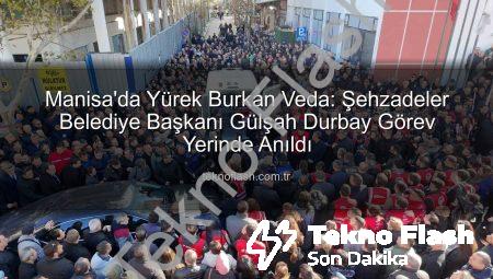 Manisa’da Yürek Burkan Veda: Şehzadeler Belediye Başkanı Gülşah Durbay Görev Yerinde Anıldı