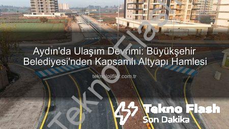 Aydın’da Ulaşım Devrimi: Büyükşehir Belediyesi’nin Altyapı Hamlesi Tamamlandı!