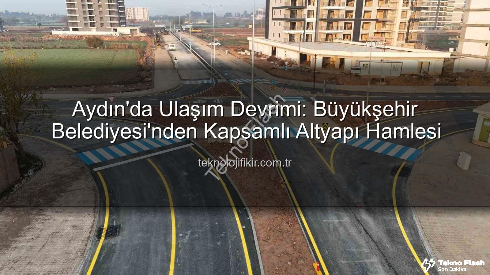 Aydın ulaşım altyapısı - Aydın'da Ulaşım Devrimi: Büyükşehir Belediyesi'nin Altyapı Hamlesi Tamamlandı!