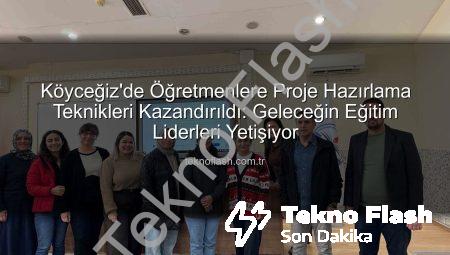 Köyceğiz’de Öğretmenlere Proje Hazırlama Teknikleri Kazandırıldı: Geleceğin Eğitim Liderleri Yetişiyor