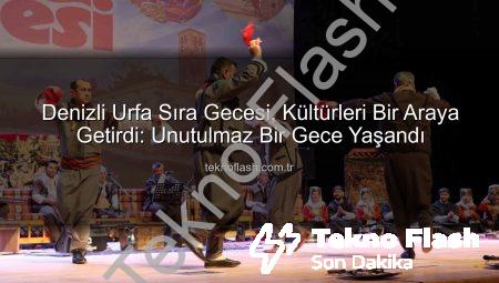 Denizli Urfa Sıra Gecesi, Kültürleri Bir Araya Getirdi: Unutulmaz Bir Gece Yaşandı