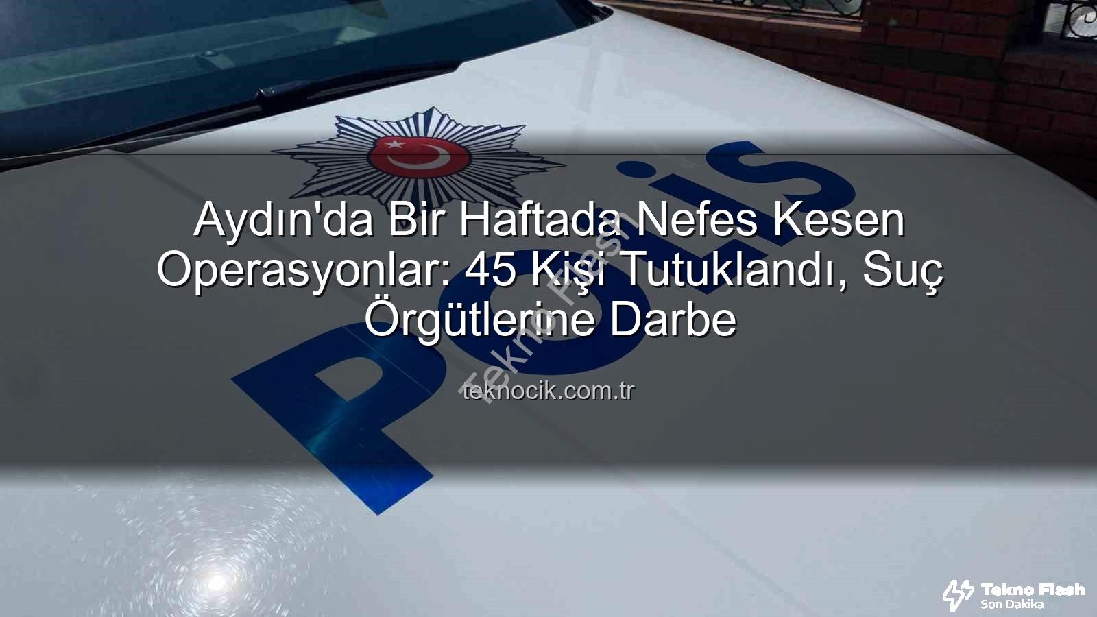 Aydın güvenlik operasyonları - Aydın'da Güvenlik Operasyonları Sonuç Verdi: Bir Haftada 45 Kişi Tutuklandı, Suçlara Darbe Vuruldu