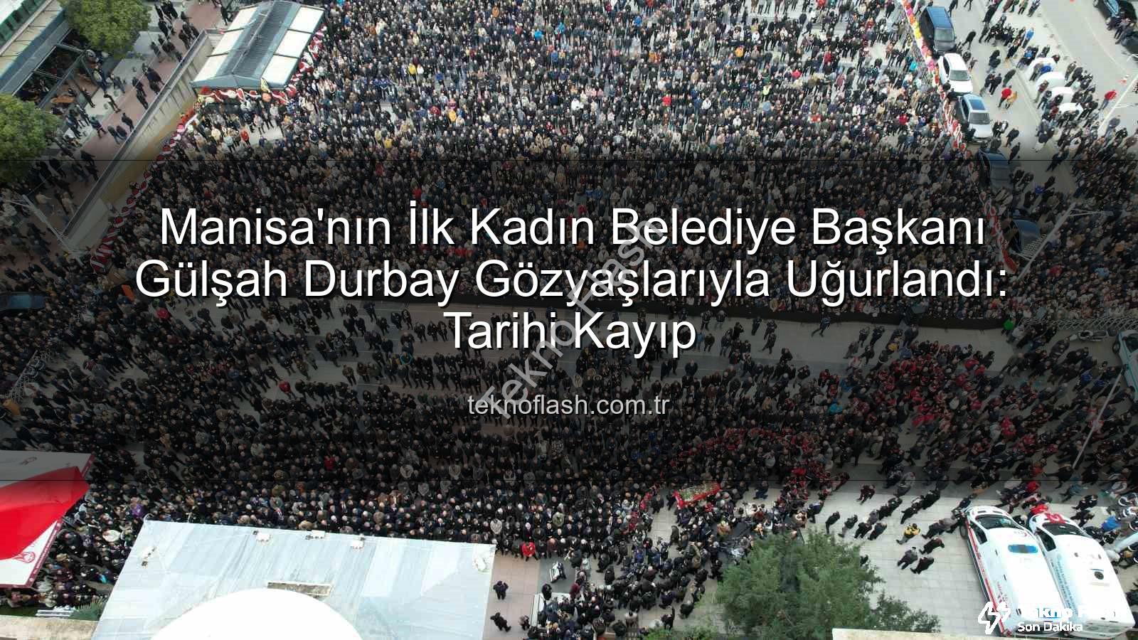 Gülşah Durbay - Manisa'nın İlk Kadın Belediye Başkanı Gülşah Durbay Gözyaşlarıyla Uğurlandı: Tarihi Kayıp