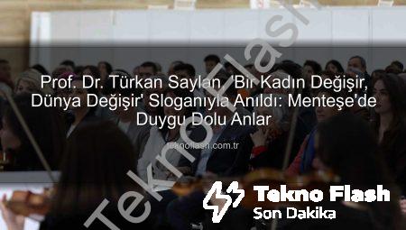 Prof. Dr. Türkan Saylan, ‘Bir Kadın Değişir, Dünya Değişir’ Sloganıyla Anıldı: Menteşe’de Duygu Dolu Anlar