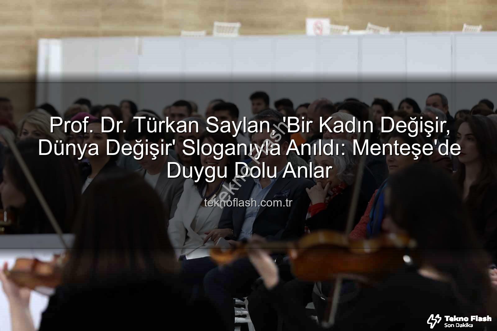 Türkan Saylan anıldı - Prof. Dr. Türkan Saylan, 'Bir Kadın Değişir, Dünya Değişir' Sloganıyla Anıldı: Menteşe'de Duygu Dolu Anlar