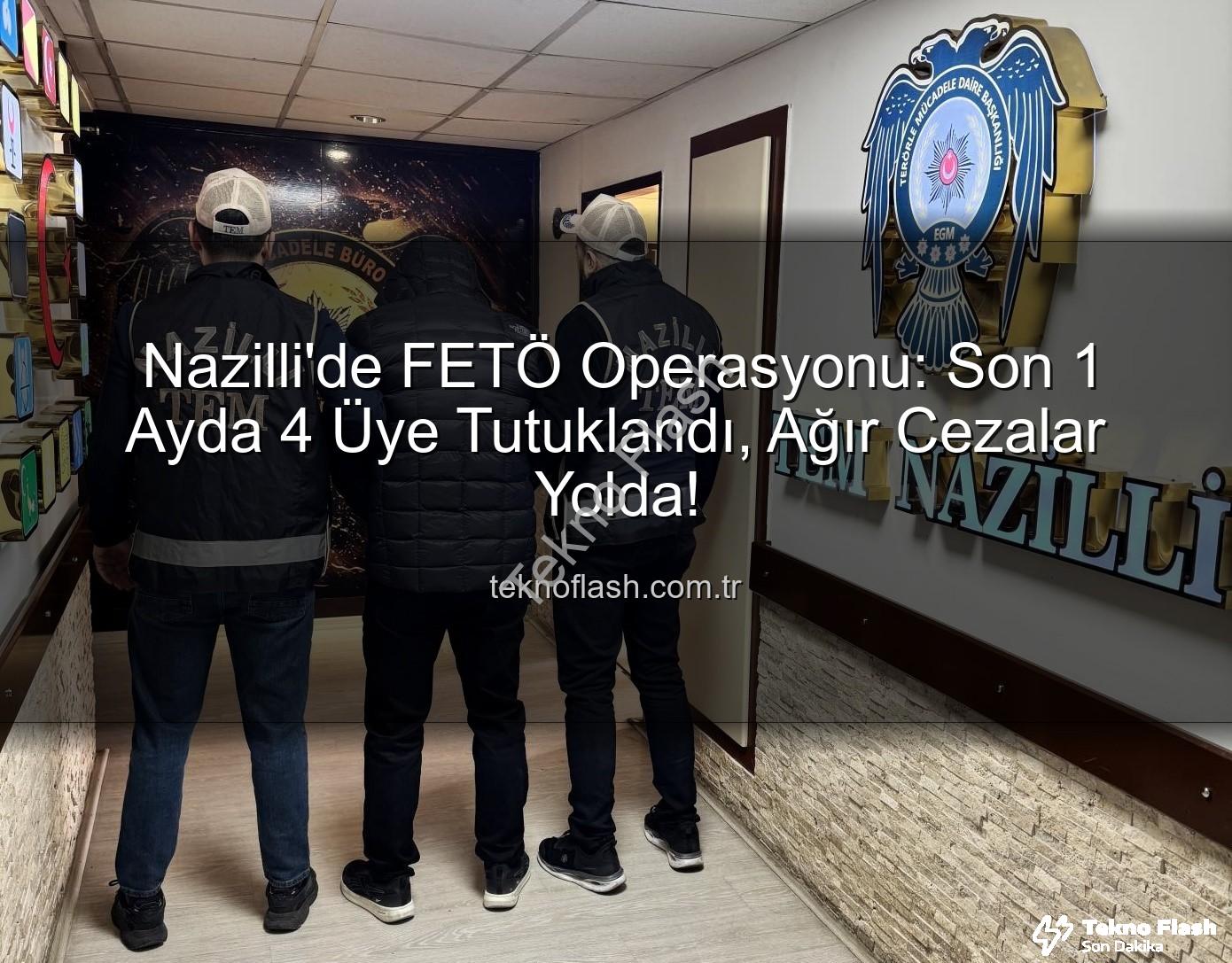 Nazilli FETÖ operasyonu - Nazilli'de FETÖ Operasyonu: Son 1 Ayda 4 Üye Tutuklandı, Ağır Cezalar Yolda!