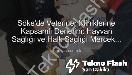 Söke’de Veteriner Kliniklerine Kapsamlı Denetim: Hayvan Sağlığı ve Halk Sağlığı Mercek Altında