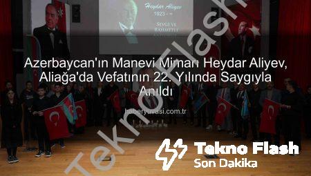 Azerbaycan’ın Kurucusu Heydar Aliyev, Vefatının 22. Yıl Dönümünde Aliağa’da Saygıyla Anıldı