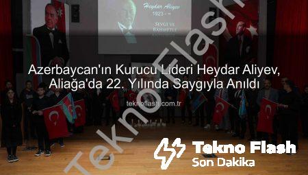 Azerbaycan’ın Kurucu Lideri Heydar Aliyev, Aliağa’da 22. Yılında Saygıyla Anıldı