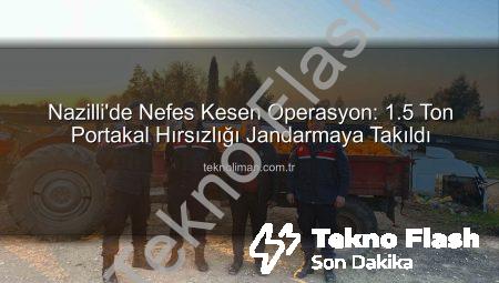 Nazilli’de Nefes Kesen Operasyon: 1.5 Ton Portakal Hırsızlığı Suçüstü Yakalandı!