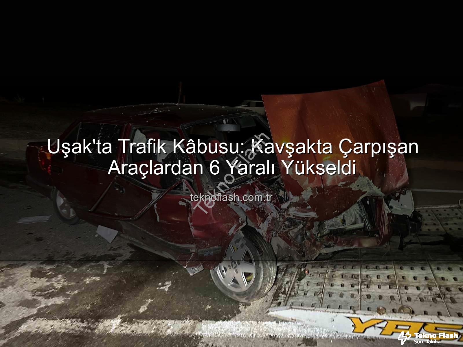 Uşak'ta kaza - Uşak'ta Trafik Kâbusu: Kavşakta Çarpışan Araçlardan 6 Yaralı Yükseldi