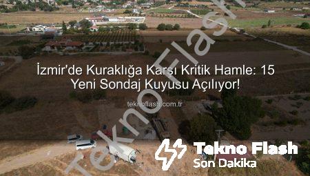 İzmir’de Kuraklığa Karşı Kritik Hamle: 15 Yeni Sondaj Kuyusu Açılıyor!
