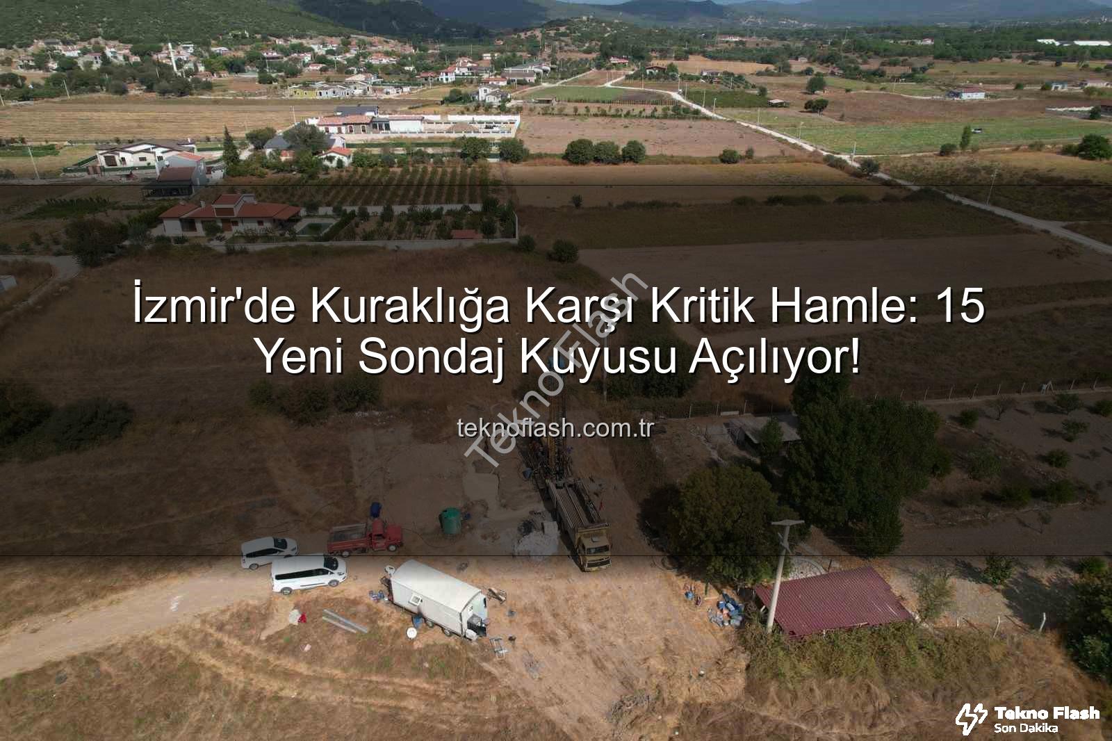 izmir su kaynakları - İzmir'de Kuraklığa Karşı Kritik Hamle: 15 Yeni Sondaj Kuyusu Açılıyor!