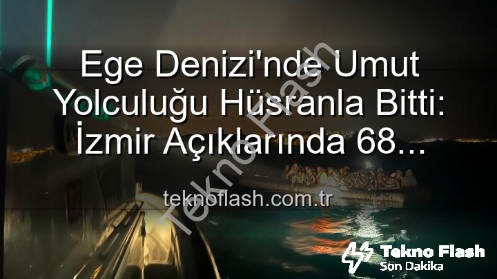 düzensiz göçmen - Ege Denizi'nde Umut Yolculuğu Hüsranla Bitti: İzmir Açıklarında 68 Düzensiz Göçmen Kurtarıldı