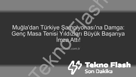 Muğla’dan Türkiye Şampiyonası’na Damga: Genç Masa Tenisi Yıldızları Büyük Başarıya İmza Attı!