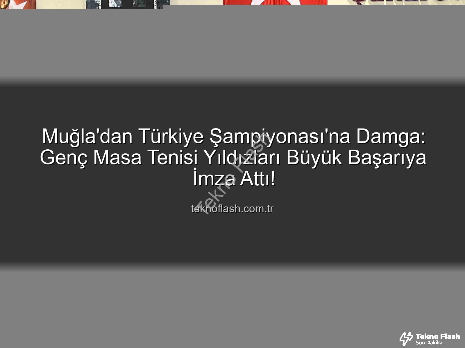 Muğla masa tenisi - Muğla'dan Türkiye Şampiyonası'na Damga: Genç Masa Tenisi Yıldızları Büyük Başarıya İmza Attı!