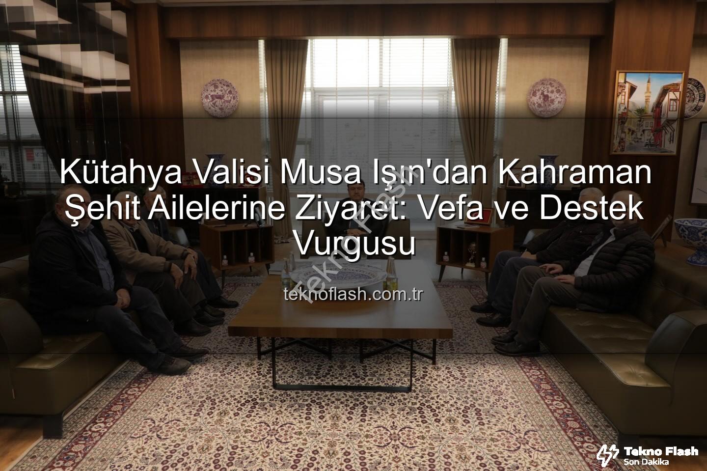 şehit aileleri - Kütahya Valisi Musa Işın'dan Kahraman Şehit Ailelerine Ziyaret: Vefa ve Destek Vurgusu