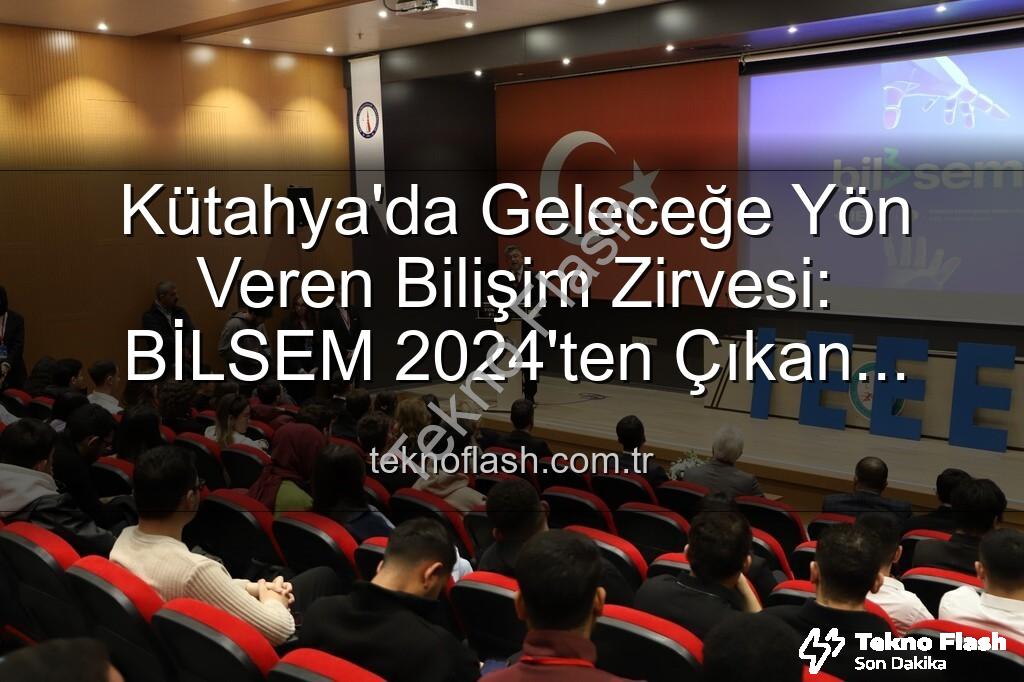 Bilişim Semineri Kütahya - Kütahya'da Geleceğe Yön Veren Bilişim Zirvesi: BİLSEM 2024'ten Çıkan Sonuçlar