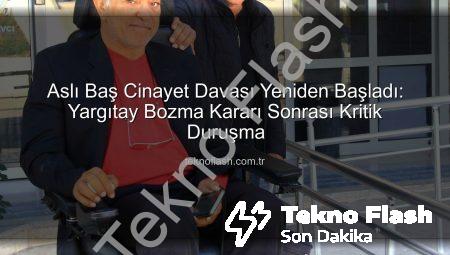 Aslı Baş Cinayet Davası Yeniden Başladı: Yargıtay Bozma Kararı Sonrası Kritik Duruşma