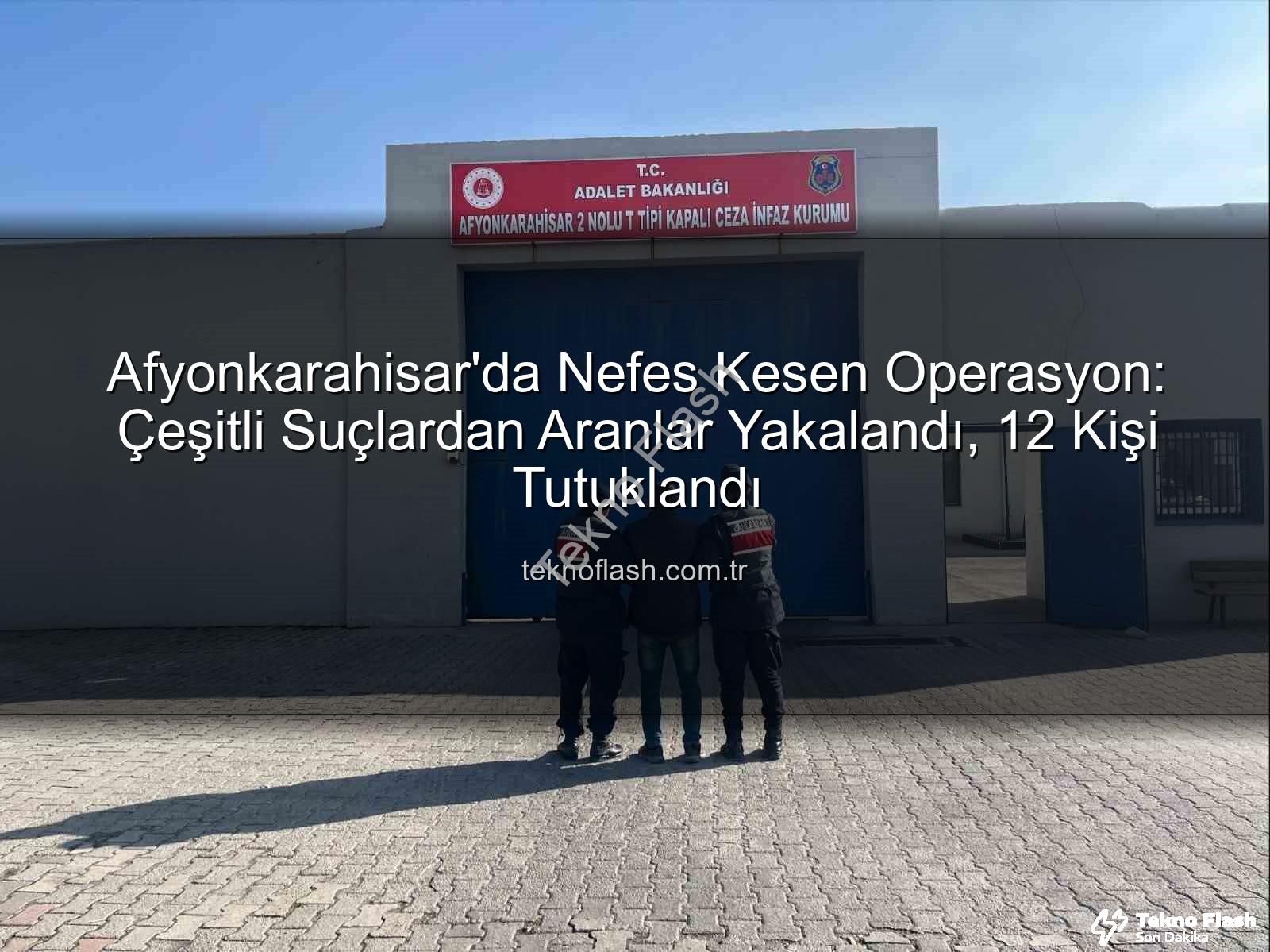 Afyonkarahisar 12 kişi tutuklandı - Afyonkarahisar'da Nefes Kesen Operasyon: Çeşitli Suçlardan Aranlar Yakalandı, 12 Kişi Tutuklandı