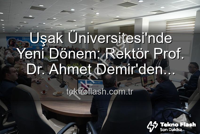 Uşak Üniversitesi'nde Yeni Dönem: Rektör Prof. Dr. Ahmet Demir'den Vizyoner Açıklamalar