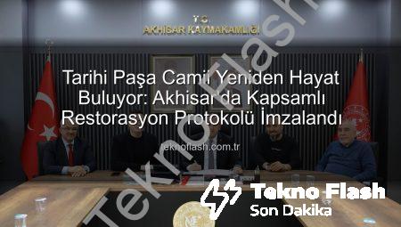 Tarihi Paşa Camii Yeniden Hayat Buluyor: Akhisar’da Kapsamlı Restorasyon Protokolü İmzalandı