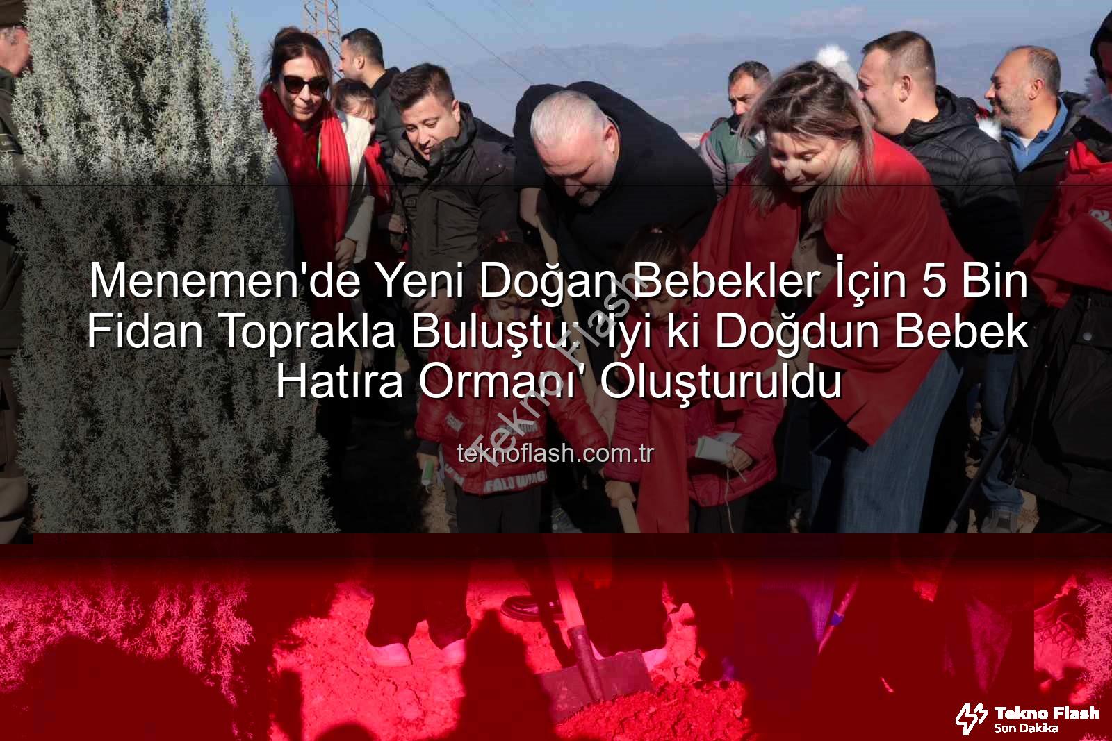yeni doğan bebekler - Menemen'de Yeni Doğan Bebekler İçin 5 Bin Fidan Toprakla Buluştu: 'İyi ki Doğdun Bebek Hatıra Ormanı' Oluşturuldu