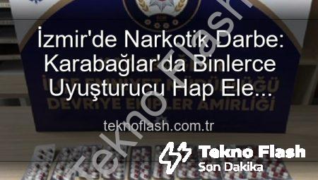 İzmir’de Narkotik Darbe: Karabağlar’da Binlerce Uyuşturucu Hap Ele Geçirildi, 329 Aranan Şahıs Yakalandı!