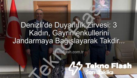 Denizli’de Duyarlılık Zirvesi: 3 Kadın, Gayrimenkullerini Jandarmaya Bağışlayarak Takdir Topladı