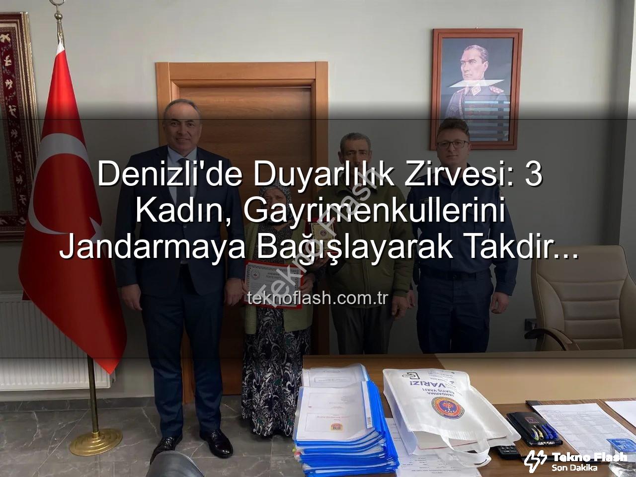 gayrimenkul bağışı - Denizli'de Duyarlılık Zirvesi: 3 Kadın, Gayrimenkullerini Jandarmaya Bağışlayarak Takdir Topladı