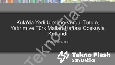 Kula’da Yerli Üretime Vurgu: Tutum, Yatırım ve Türk Malları Haftası Coşkuyla Kutlandı