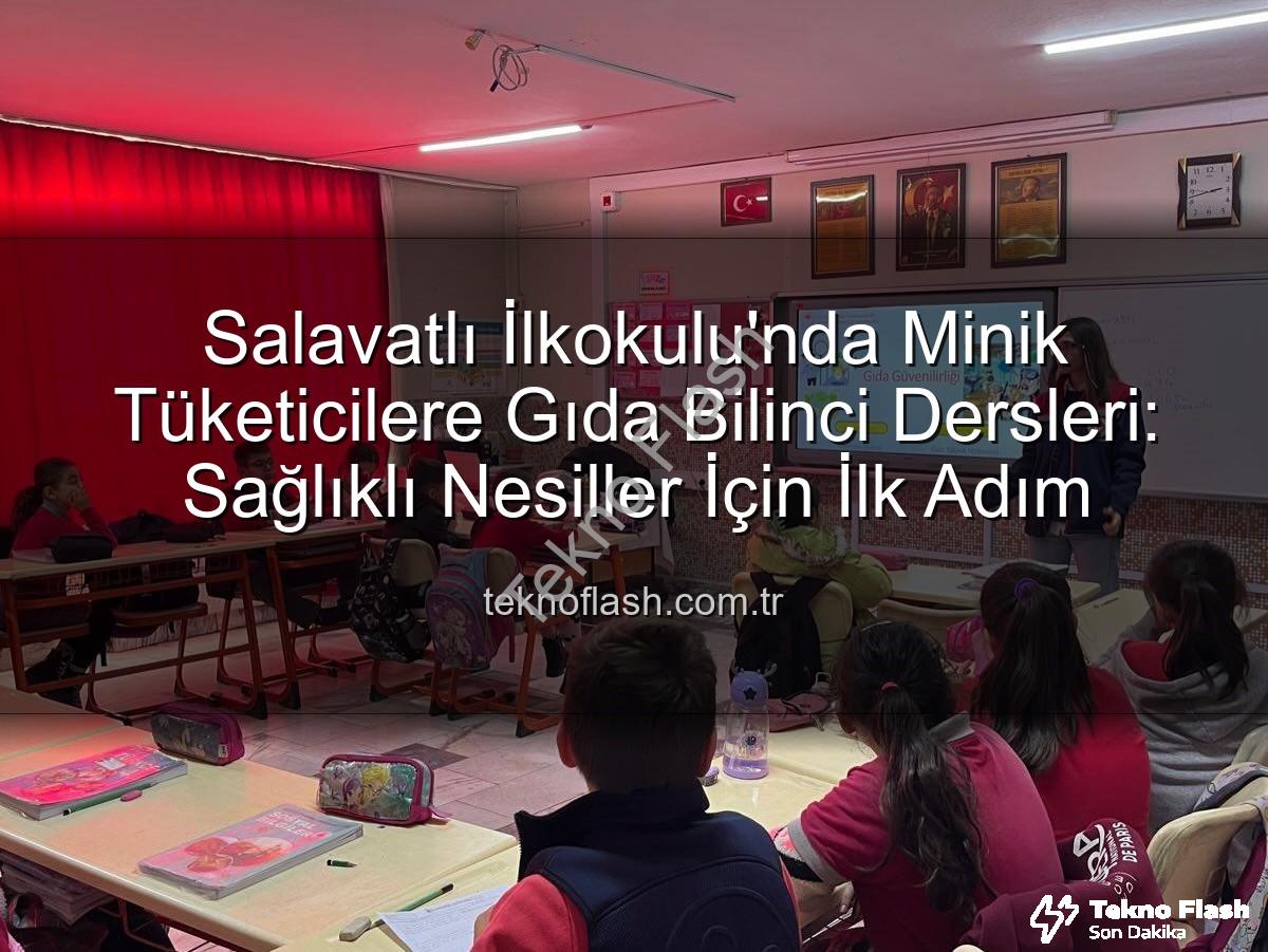 gıda bilinci eğitimi - Salavatlı İlkokulu'nda Minik Tüketicilere Gıda Bilinci Dersleri: Sağlıklı Nesiller İçin İlk Adım