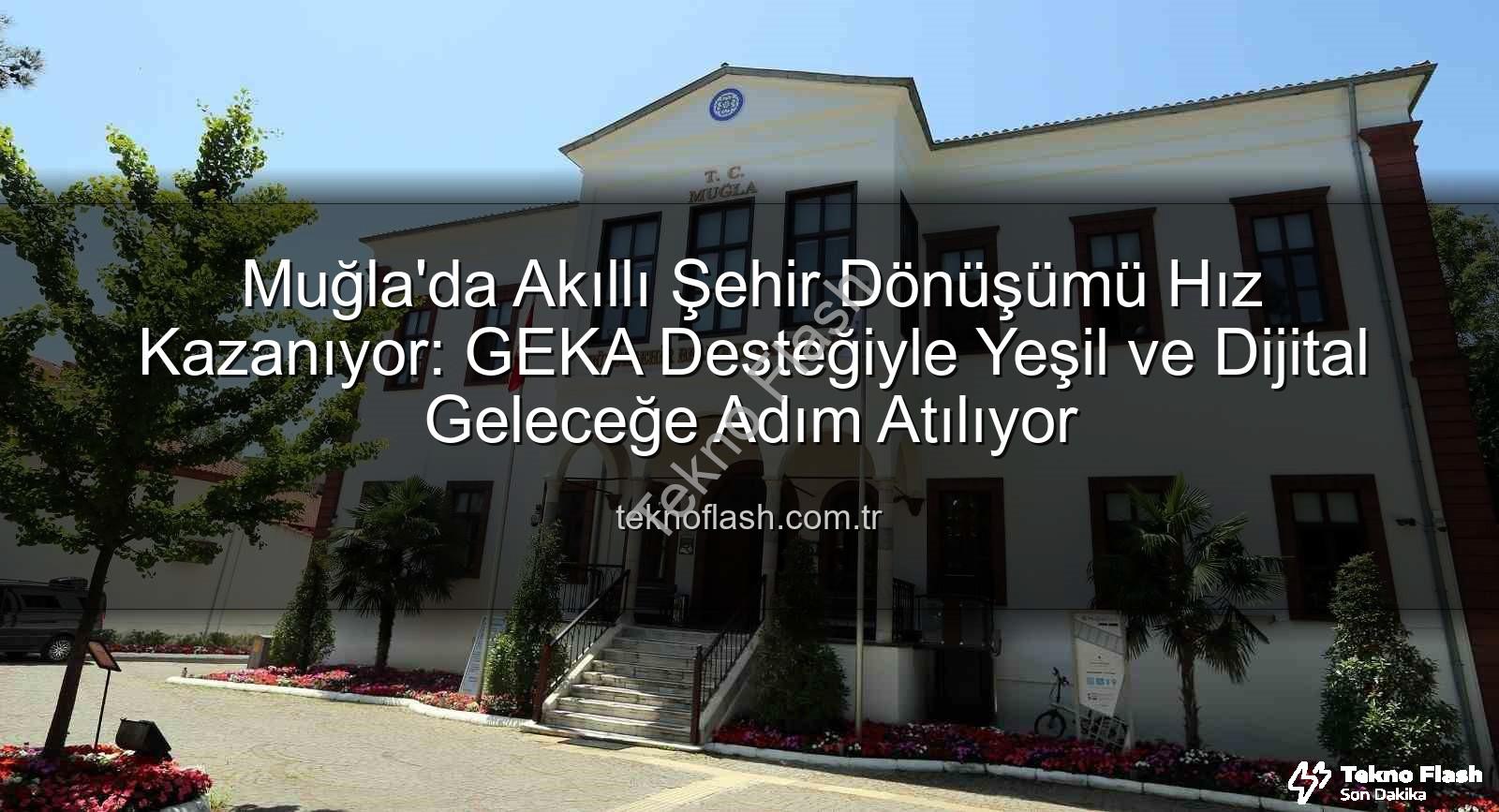 akıllı şehir dönüşümü - Muğla'da Akıllı Şehir Dönüşümü Hız Kazanıyor: GEKA Desteğiyle Yeşil ve Dijital Geleceğe Adım Atılıyor