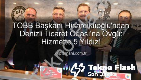 TOBB Başkanı Hisarcıklıoğlu’ndan Denizli Ticaret Odası’na Tam Not: 5 Yıldız Hizmet!