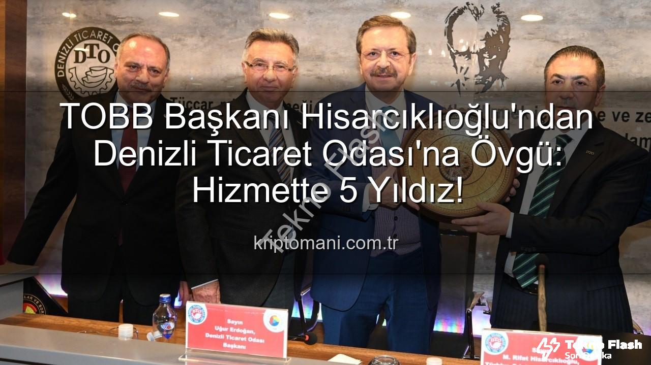 Denizli Ticaret Odası - TOBB Başkanı Hisarcıklıoğlu'ndan Denizli Ticaret Odası'na Tam Not: 5 Yıldız Hizmet!