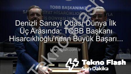 Denizli Sanayi Odası Dünya İlk Üç Arasında: TOBB Başkanı Hisarcıklıoğlu’ndan Büyük Başarı Haberi