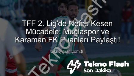 TFF 2. Lig’de Nefes Kesen Mücadele: Muğlaspor ve Karaman FK Puanları Paylaştı!