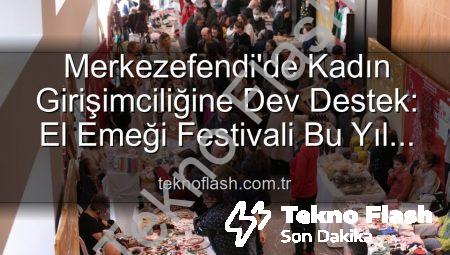 Merkezefendi’de Kadın Girişimciliğine Dev Destek: El Emeği Festivali Bu Yıl Da Göz Kamaştıracak!