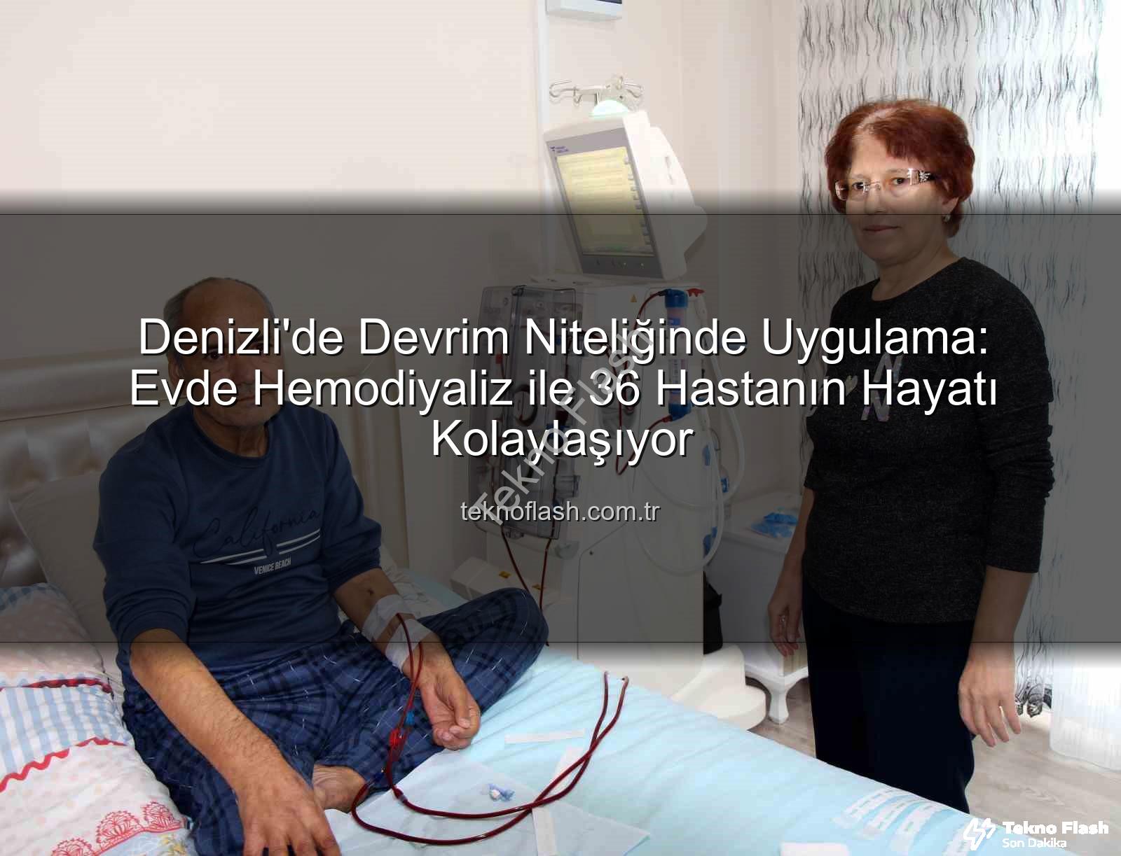 Evde Hemodiyaliz - Denizli'de Devrim Niteliğinde Uygulama: Evde Hemodiyaliz ile 36 Hastanın Hayatı Kolaylaşıyor