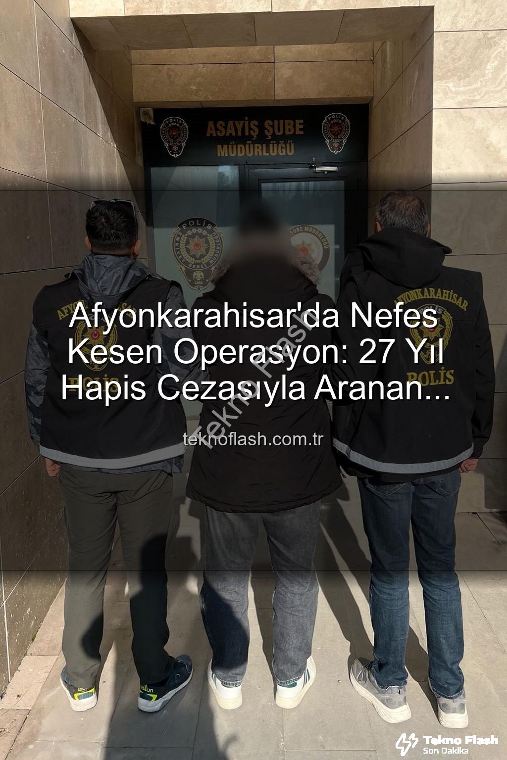 firari şahıs - Afyonkarahisar'da Nefes Kesen Operasyon: 27 Yıl Hapis Cezasıyla Aranan Şahıs Teknoflash Güvencesiyle Yakalandı!