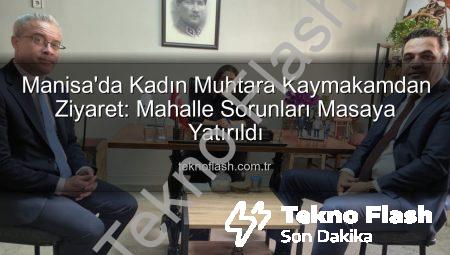 Manisa’da Kadın Muhtara Kaymakamdan Ziyaret: Mahalle Sorunları Masaya Yatırıldı