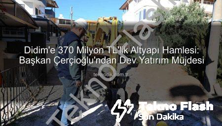 Didim’e Nefes Aldıracak Dev Altyapı Hamlesi: 370 Milyon TL’lik Yatırım Tamamlanıyor