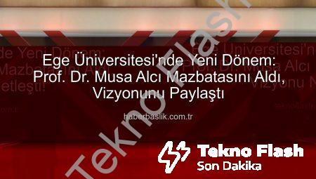 Ege Üniversitesi’nde Yeni Dönem: Prof. Dr. Musa Alcı Mazbatasını Aldı, Vizyonu Netleşti!